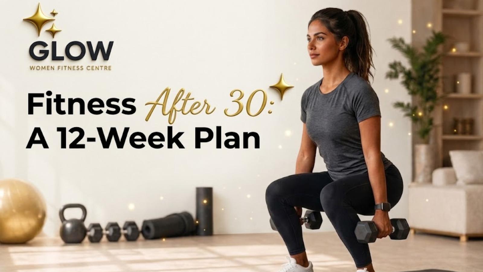 Starting Fitness After 30: A Realistic 12-Week Plan for Women